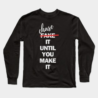 fake (chase) it until you make it Long Sleeve T-Shirt